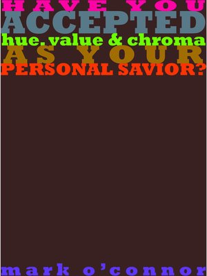 cover image of Have You Accepted Hue, Value & Chroma as Your Personal Savior?